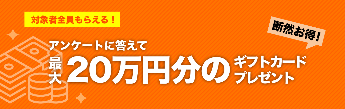 対象者全員もらえる！アンケートに答えて最大20万円ギフトカードプレゼント